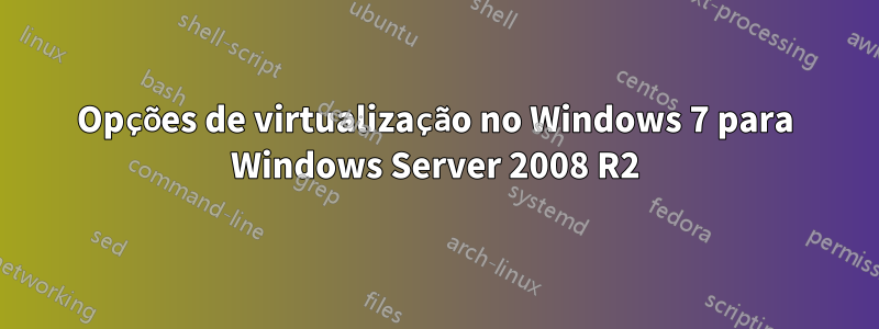 Opções de virtualização no Windows 7 para Windows Server 2008 R2