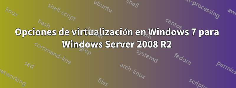 Opciones de virtualización en Windows 7 para Windows Server 2008 R2