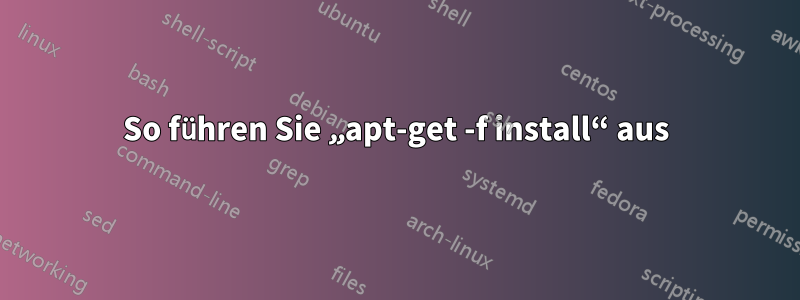 So führen Sie „apt-get -f install“ aus