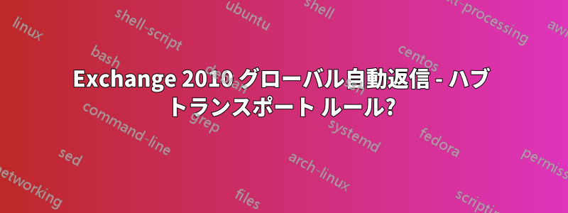 Exchange 2010 グローバル自動返信 - ハブ トランスポート ルール?