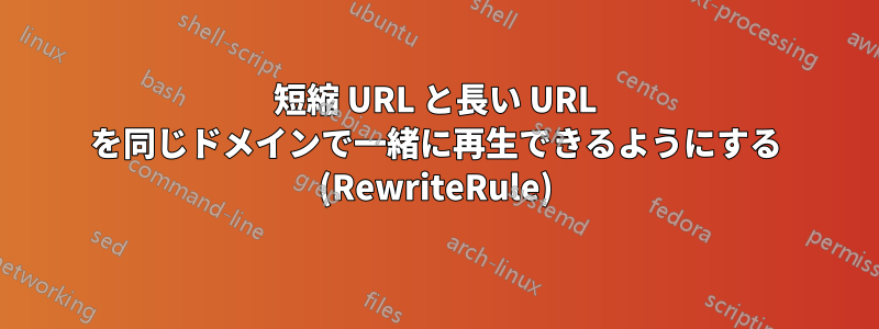 短縮 URL と長い URL を同じドメインで一緒に再生できるようにする (RewriteRule)