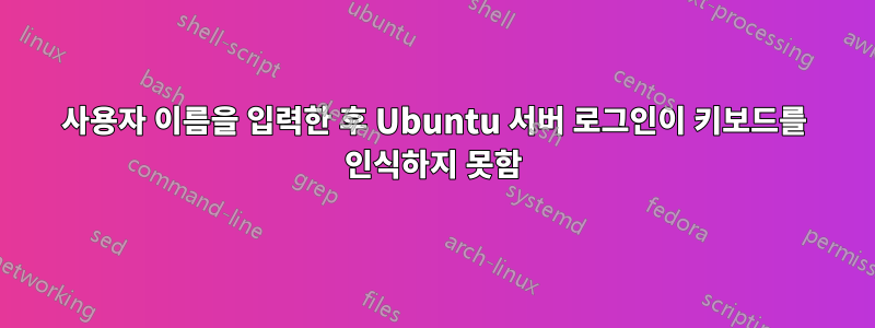 사용자 이름을 입력한 후 Ubuntu 서버 로그인이 키보드를 인식하지 못함