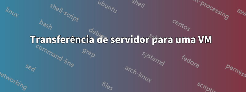 Transferência de servidor para uma VM 