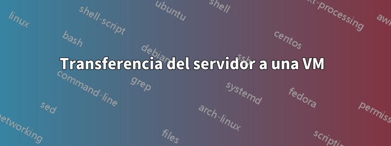 Transferencia del servidor a una VM 