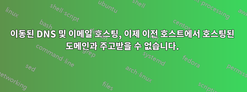 이동된 DNS 및 이메일 호스팅, 이제 이전 호스트에서 호스팅된 도메인과 주고받을 수 없습니다.