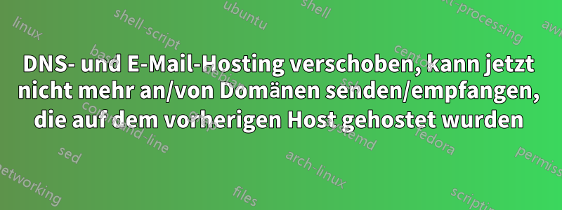 DNS- und E-Mail-Hosting verschoben, kann jetzt nicht mehr an/von Domänen senden/empfangen, die auf dem vorherigen Host gehostet wurden