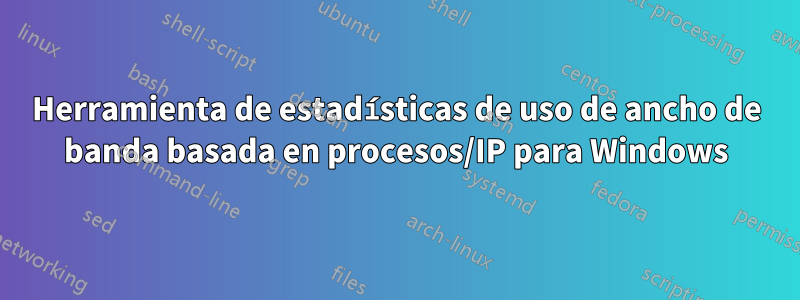 Herramienta de estadísticas de uso de ancho de banda basada en procesos/IP para Windows