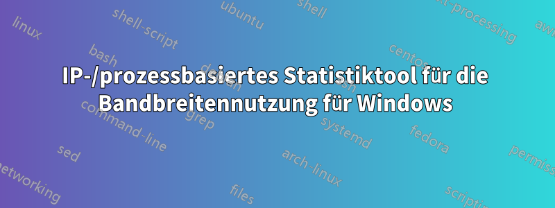 IP-/prozessbasiertes Statistiktool für die Bandbreitennutzung für Windows