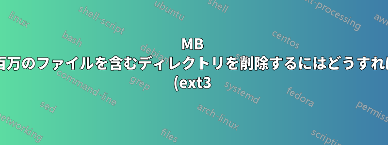 980MB のメタデータと数百万のファイルを含むディレクトリを削除するにはどうすればよいでしょうか? (ext3)