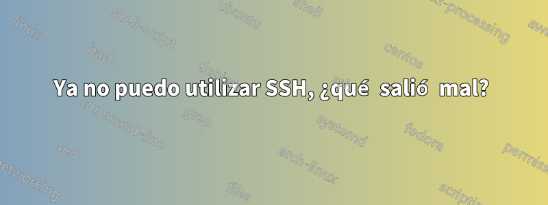 Ya no puedo utilizar SSH, ¿qué salió mal?