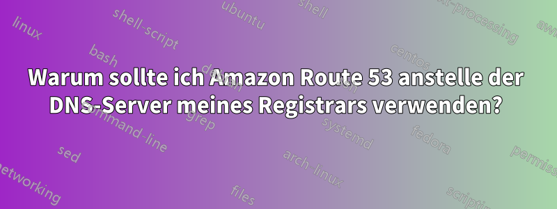 Warum sollte ich Amazon Route 53 anstelle der DNS-Server meines Registrars verwenden?