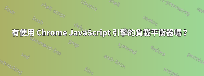 有使用 Chrome JavaScript 引擎的負載平衡器嗎？ 