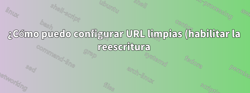 ¿Cómo puedo configurar URL limpias (habilitar la reescritura) si no tengo un dominio?