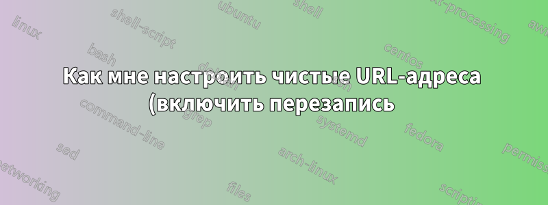 Как мне настроить чистые URL-адреса (включить перезапись), если у меня нет домена?