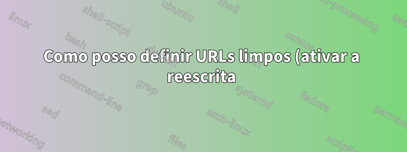 Como posso definir URLs limpos (ativar a reescrita) se não tenho um domínio?