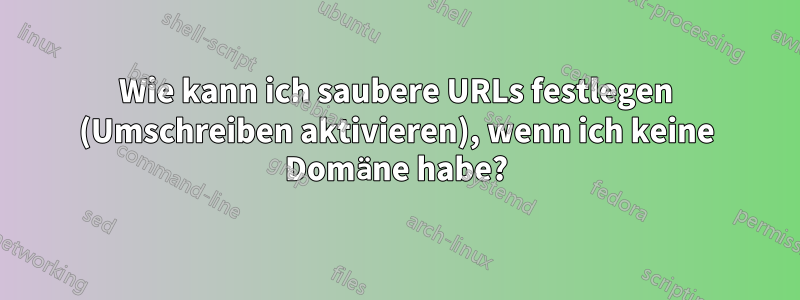 Wie kann ich saubere URLs festlegen (Umschreiben aktivieren), wenn ich keine Domäne habe?