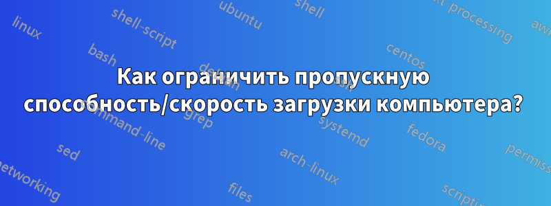 Как ограничить пропускную способность/скорость загрузки компьютера?