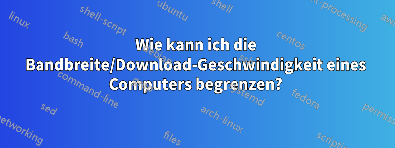 Wie kann ich die Bandbreite/Download-Geschwindigkeit eines Computers begrenzen?