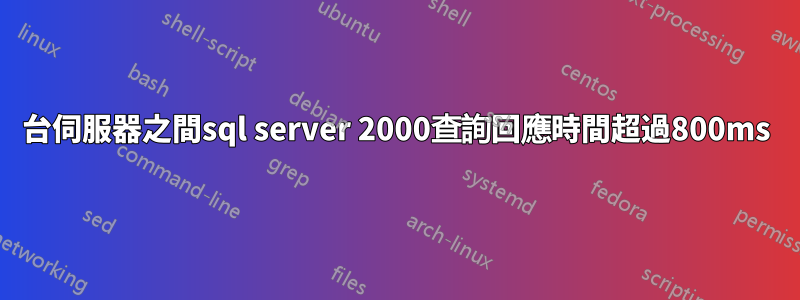 2台伺服器之間sql server 2000查詢回應時間超過800ms