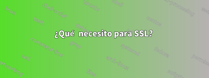 ¿Qué necesito para SSL?