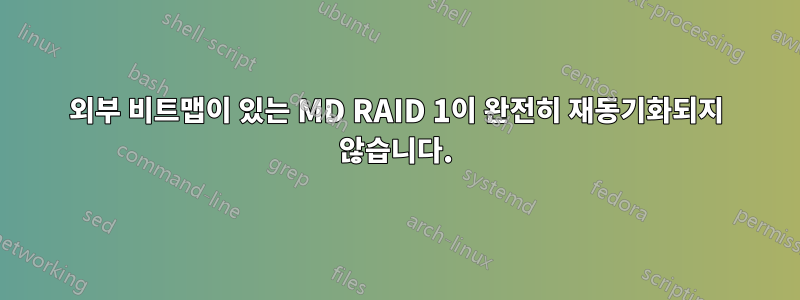 외부 비트맵이 있는 MD RAID 1이 완전히 재동기화되지 않습니다.