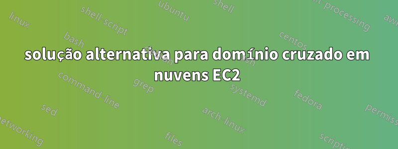 solução alternativa para domínio cruzado em nuvens EC2