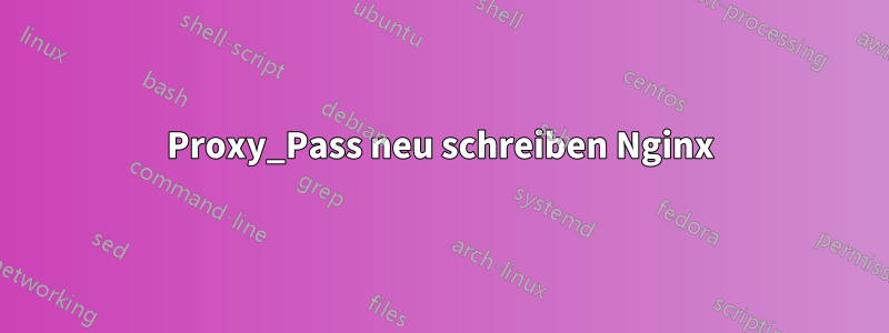 Proxy_Pass neu schreiben Nginx