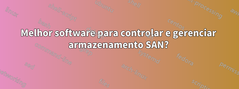 Melhor software para controlar e gerenciar armazenamento SAN?