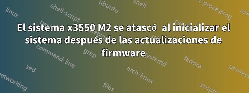 El sistema x3550 M2 se atascó al inicializar el sistema después de las actualizaciones de firmware