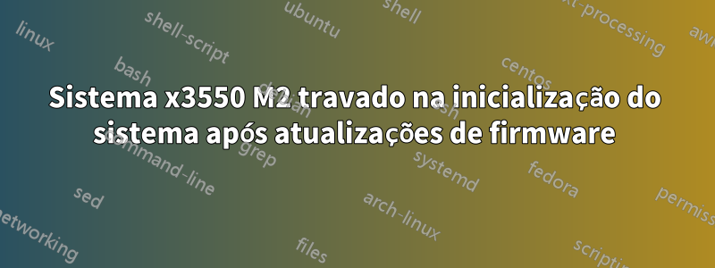 Sistema x3550 M2 travado na inicialização do sistema após atualizações de firmware