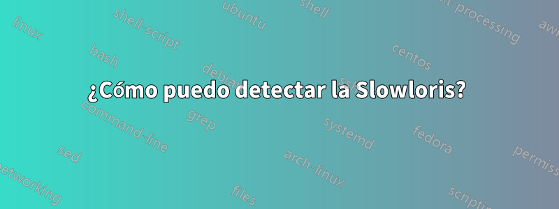 ¿Cómo puedo detectar la Slowloris?