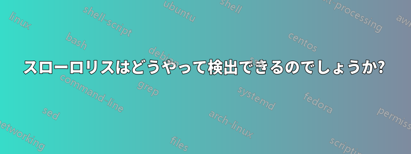 スローロリスはどうやって検出できるのでしょうか?