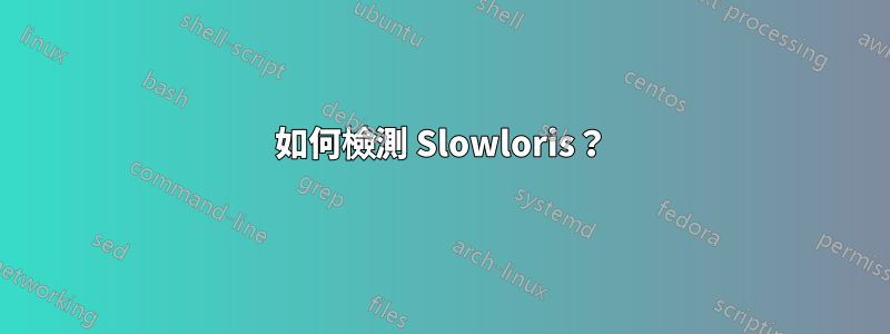 如何檢測 Slowloris？