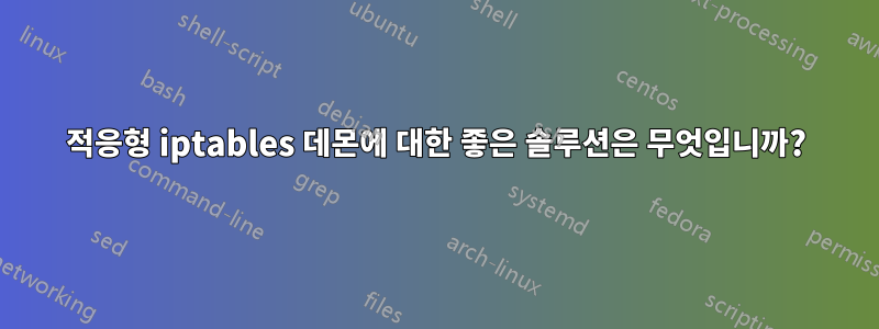 적응형 iptables 데몬에 대한 좋은 솔루션은 무엇입니까?