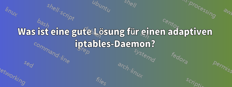 Was ist eine gute Lösung für einen adaptiven iptables-Daemon?