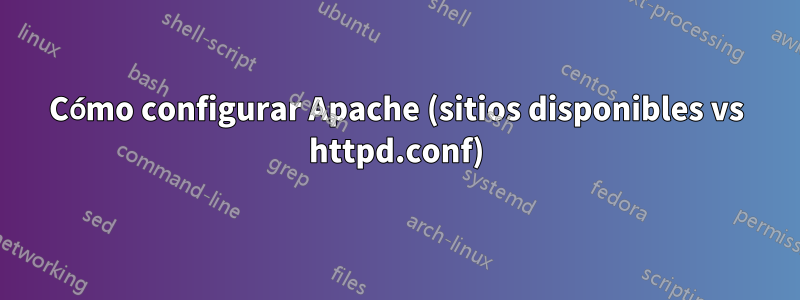 Cómo configurar Apache (sitios disponibles vs httpd.conf)