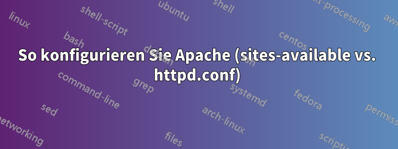 So konfigurieren Sie Apache (sites-available vs. httpd.conf)