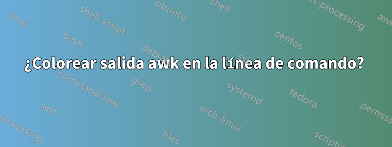 ¿Colorear salida awk en la línea de comando?