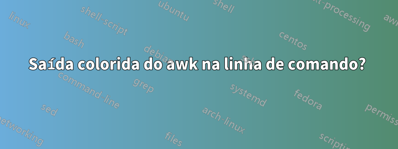 Saída colorida do awk na linha de comando?