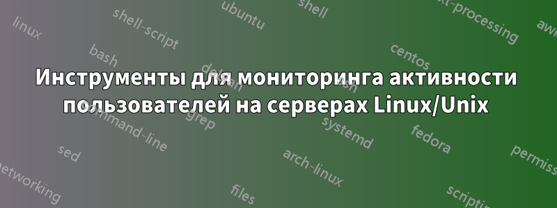 Инструменты для мониторинга активности пользователей на серверах Linux/Unix