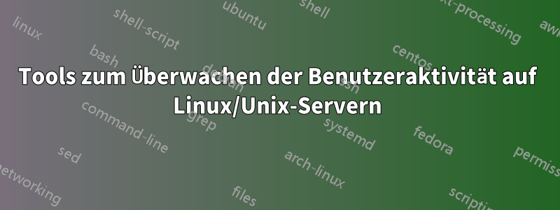 Tools zum Überwachen der Benutzeraktivität auf Linux/Unix-Servern