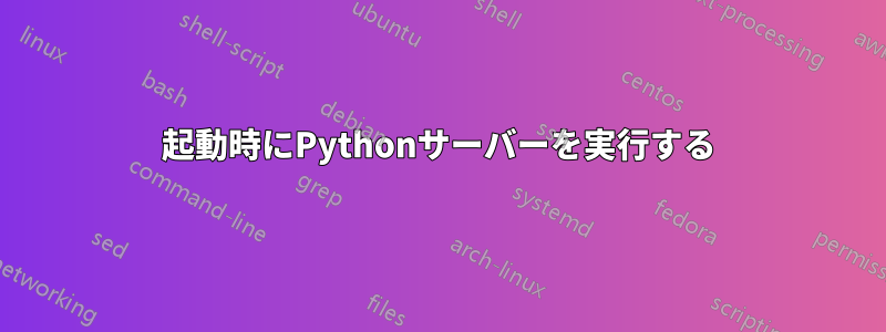 起動時にPythonサーバーを実行する