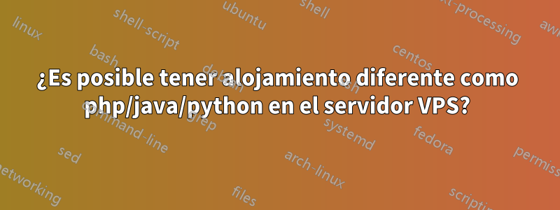 ¿Es posible tener alojamiento diferente como php/java/python en el servidor VPS?