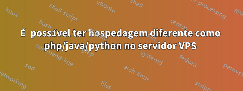 É possível ter hospedagem diferente como php/java/python no servidor VPS