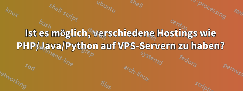 Ist es möglich, verschiedene Hostings wie PHP/Java/Python auf VPS-Servern zu haben?