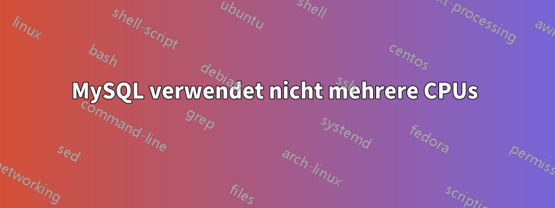 MySQL verwendet nicht mehrere CPUs