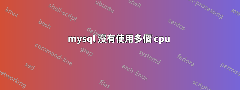 mysql 沒有使用多個 cpu