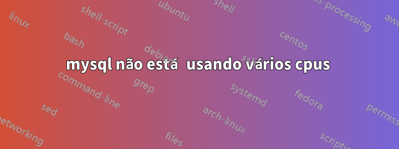 mysql não está usando vários cpus