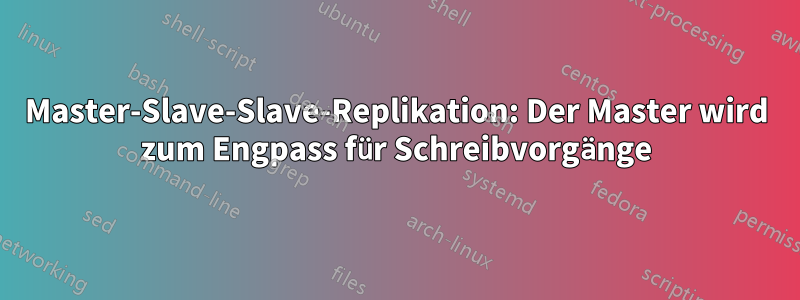 Master-Slave-Slave-Replikation: Der Master wird zum Engpass für Schreibvorgänge