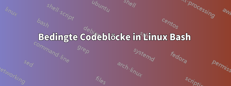 Bedingte Codeblöcke in Linux Bash